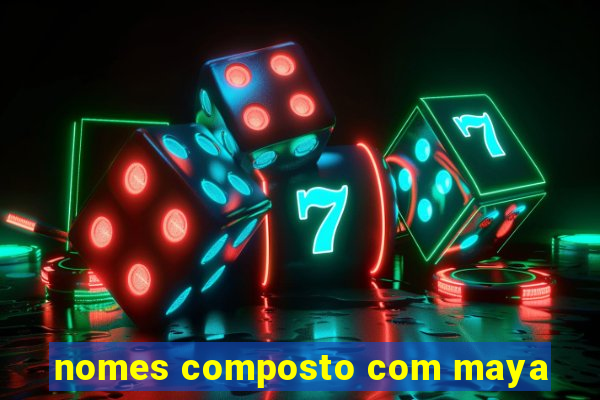 nomes composto com maya
